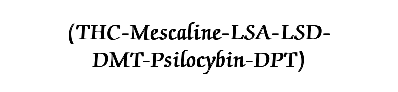 (THC-Mescaline-LSA-LSD-DMT-Psilocybin-DPT)